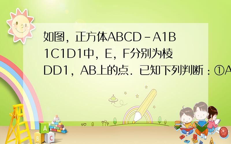 如图，正方体ABCD-A1B1C1D1中，E，F分别为棱DD1，AB上的点．已知下列判断：①A1C⊥平面B1EF；②△B