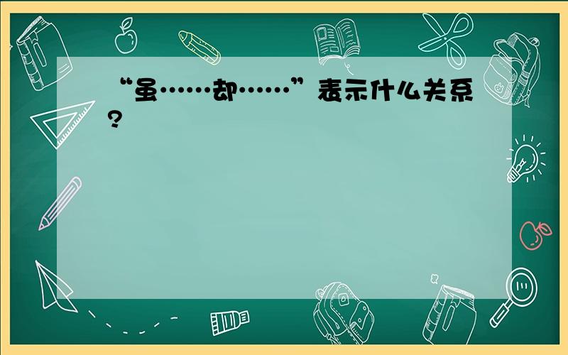 “虽……却……”表示什么关系?