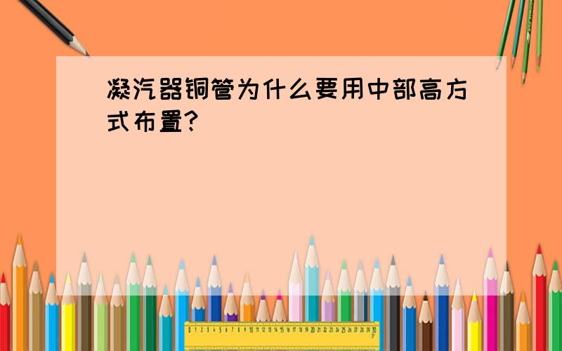 凝汽器铜管为什么要用中部高方式布置?