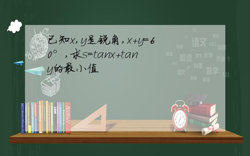 已知x,y是锐角,x+y=60°,求s=tanx+tany的最小值