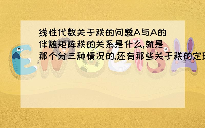 线性代数关于秩的问题A与A的伴随矩阵秩的关系是什么,就是那个分三种情况的,还有那些关于秩的定理（常用的）