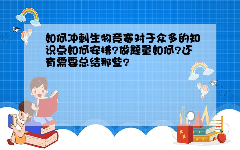 如何冲刺生物竞赛对于众多的知识点如何安排?做题量如何?还有需要总结那些?