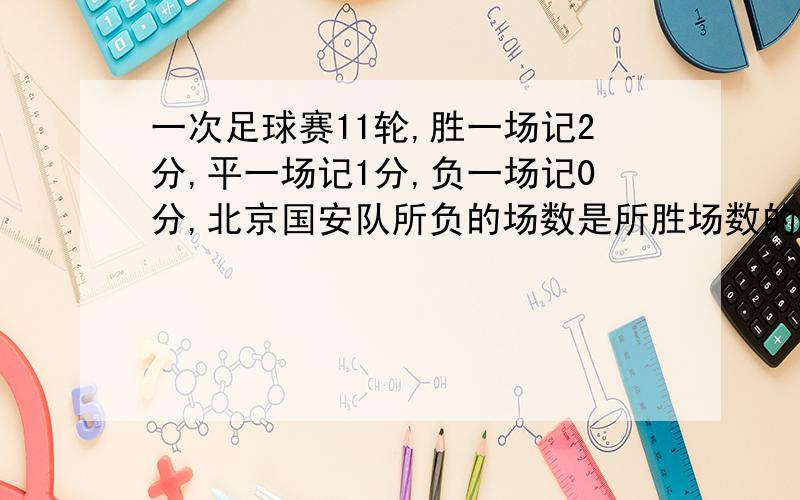 一次足球赛11轮,胜一场记2分,平一场记1分,负一场记0分,北京国安队所负的场数是所胜场数的一半,结果共