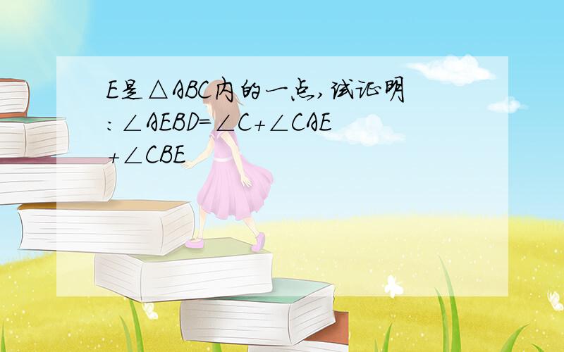 E是△ABC内的一点,试证明：∠AEBD＝∠C＋∠CAE＋∠CBE