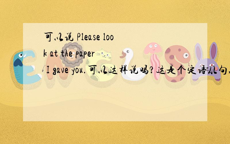 可以说 Please look at the paper I gave you.可以这样说吗?这是个定语从句,paper