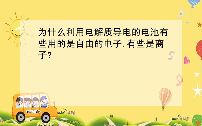 为什么利用电解质导电的电池有些用的是自由的电子,有些是离子?