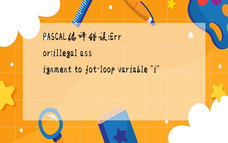 PASCAL编译错误：Error:illegal assignment to fot-loop variable 