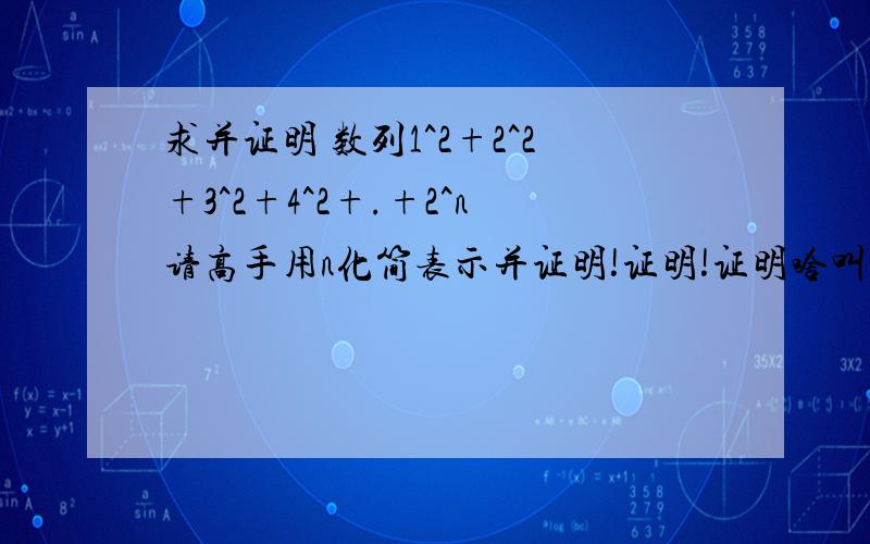 求并证明 数列1^2+2^2+3^2+4^2+.+2^n请高手用n化简表示并证明!证明!证明啥叫归纳法?给点提示.这其实