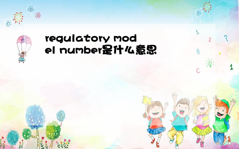 regulatory model number是什么意思