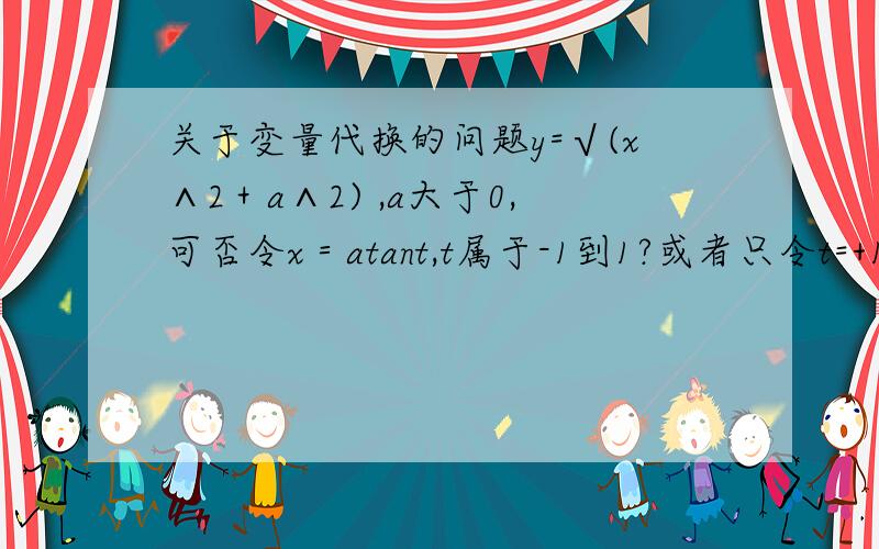 关于变量代换的问题y=√(x∧2＋a∧2) ,a大于0,可否令x＝atant,t属于-1到1?或者只令t=+1或-1？好