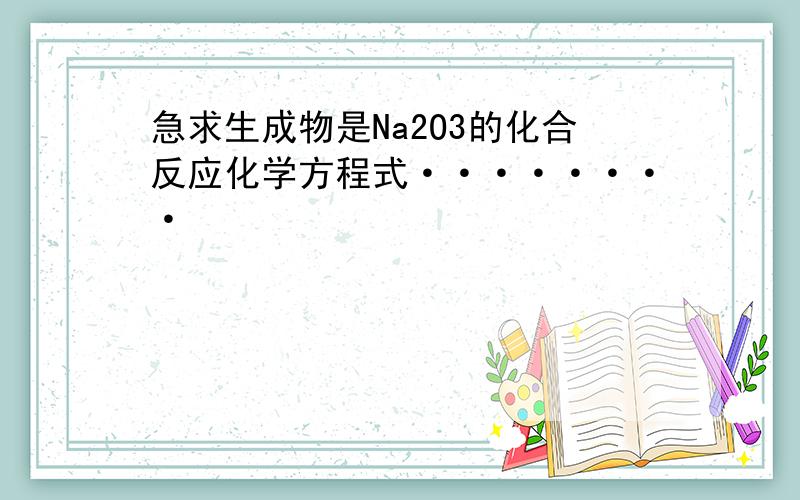 急求生成物是Na2O3的化合反应化学方程式········