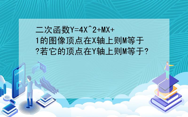 二次函数Y=4X^2+MX+1的图像顶点在X轴上则M等于?若它的顶点在Y轴上则M等于?