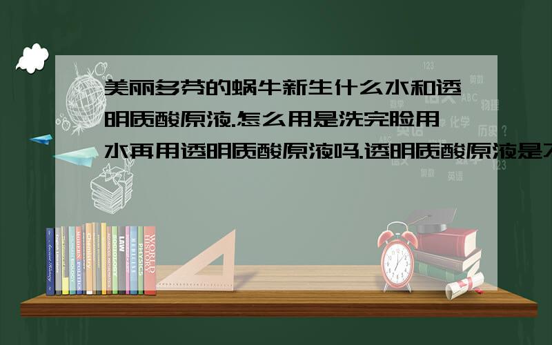 美丽多芬的蜗牛新生什么水和透明质酸原液.怎么用是洗完脸用水再用透明质酸原液吗.透明质酸原液是不是保湿的