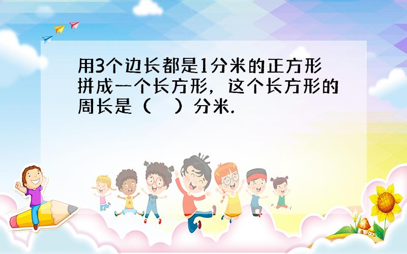 用3个边长都是1分米的正方形拼成一个长方形，这个长方形的周长是（　　）分米.