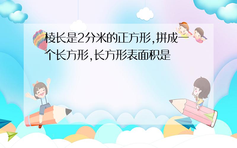 棱长是2分米的正方形,拼成一个长方形,长方形表面积是