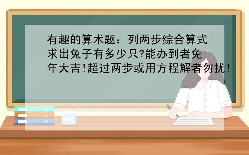 有趣的算术题：列两步综合算式求出兔子有多少只?能办到者免年大吉!超过两步或用方程解者勿扰!