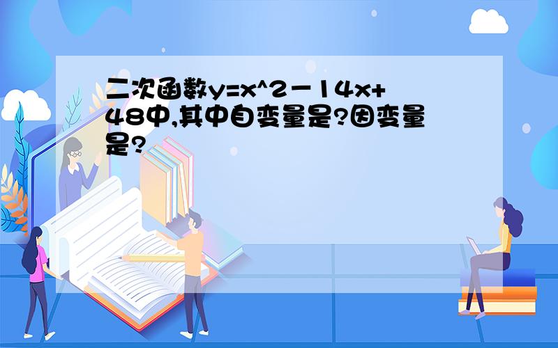 二次函数y=x^2－14x+48中,其中自变量是?因变量是?