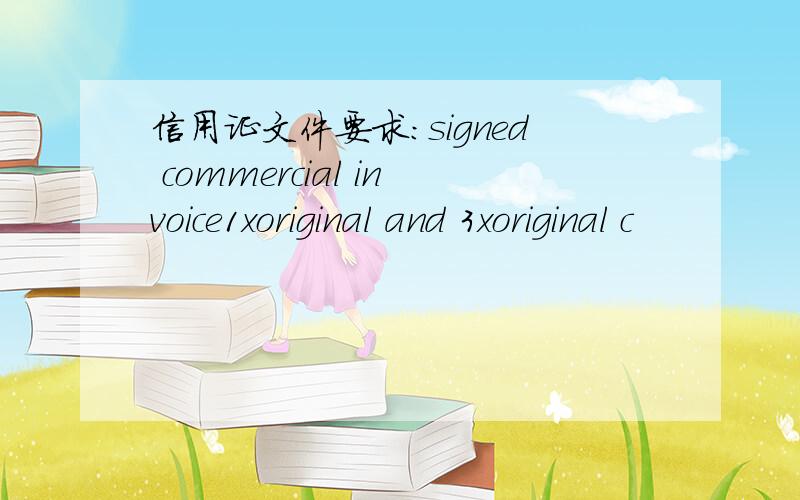 信用证文件要求：signed commercial invoice1xoriginal and 3xoriginal c