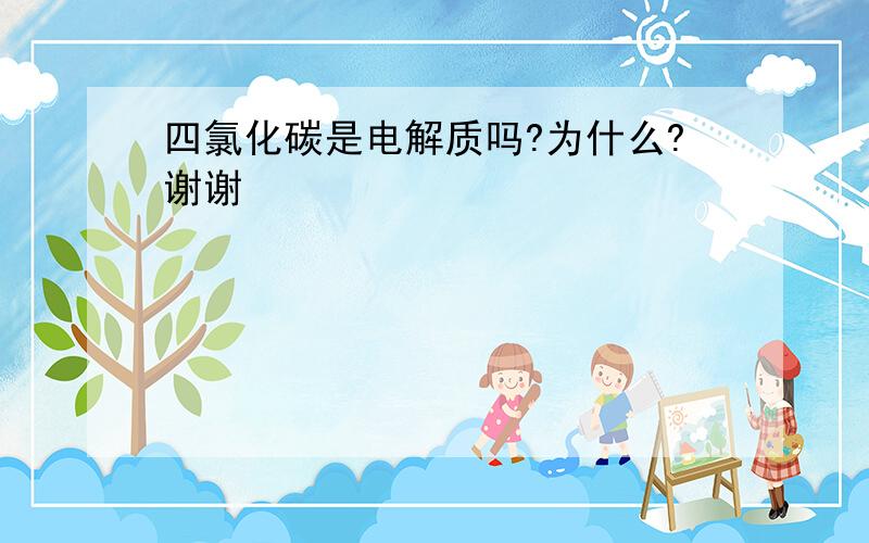 四氯化碳是电解质吗?为什么?谢谢