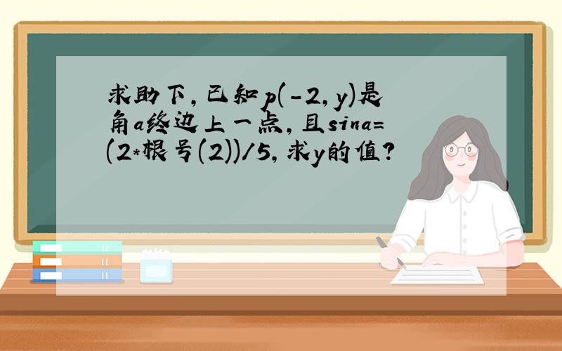 求助下,已知p(-2,y)是角a终边上一点,且sina=(2*根号(2))/5,求y的值?