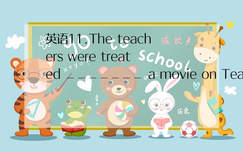 英语11.The teachers were treated _______ a movie on Teachers’