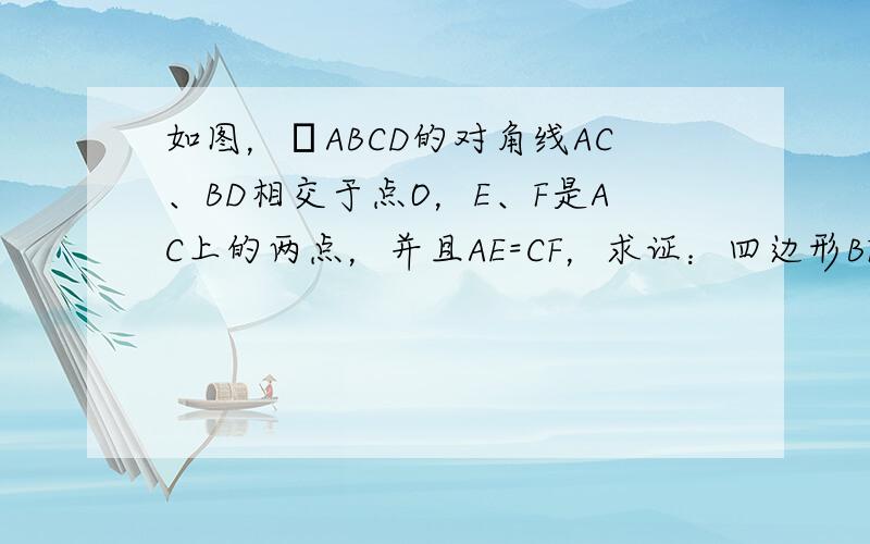 如图，▱ABCD的对角线AC、BD相交于点O，E、F是AC上的两点，并且AE=CF，求证：四边形BFDE是平行四边形．