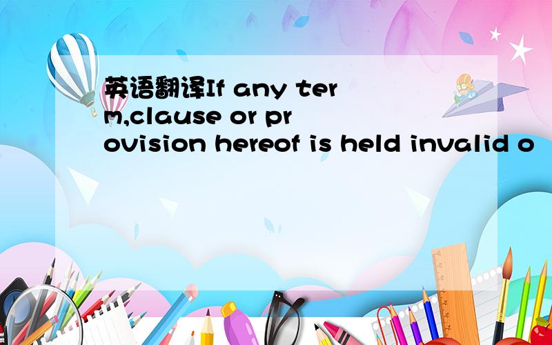 英语翻译If any term,clause or provision hereof is held invalid o