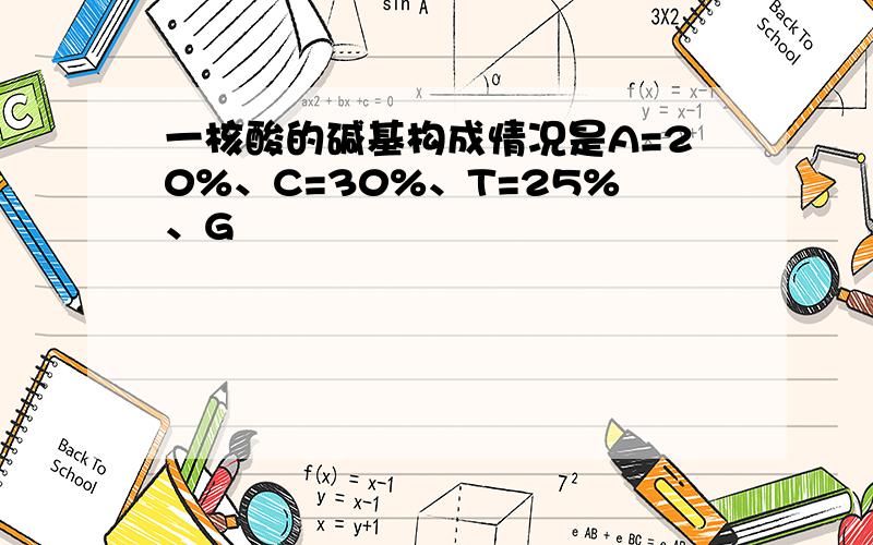 一核酸的碱基构成情况是A=20%、C=30%、T=25%、G