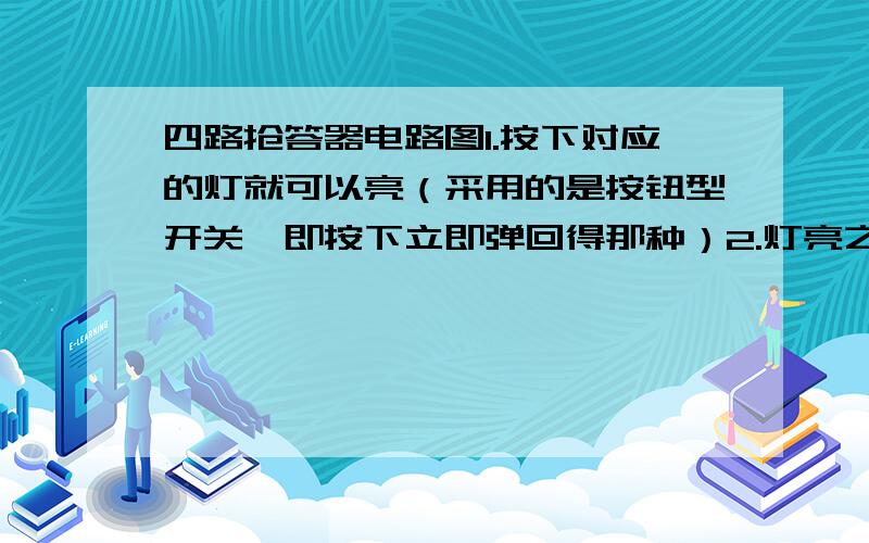 四路抢答器电路图1.按下对应的灯就可以亮（采用的是按钮型开关,即按下立即弹回得那种）2.灯亮之后不会灭3.有复位4,有一