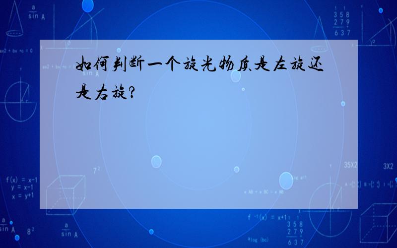 如何判断一个旋光物质是左旋还是右旋?