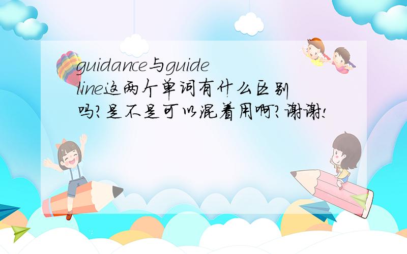 guidance与guideline这两个单词有什么区别吗?是不是可以混着用啊?谢谢!