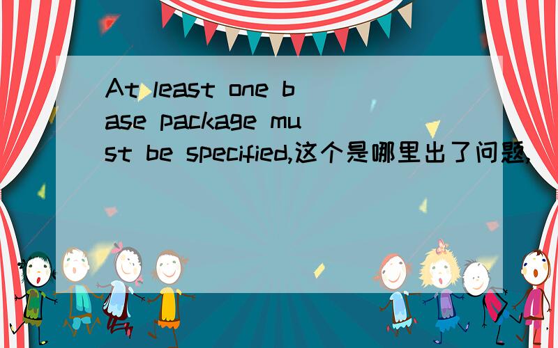 At least one base package must be specified,这个是哪里出了问题,