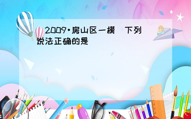 （2009•房山区一模）下列说法正确的是（　　）