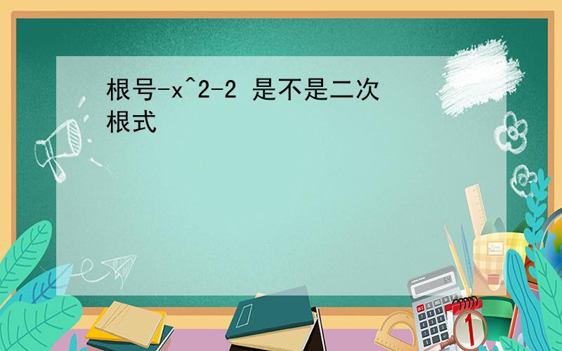 根号-x^2-2 是不是二次根式