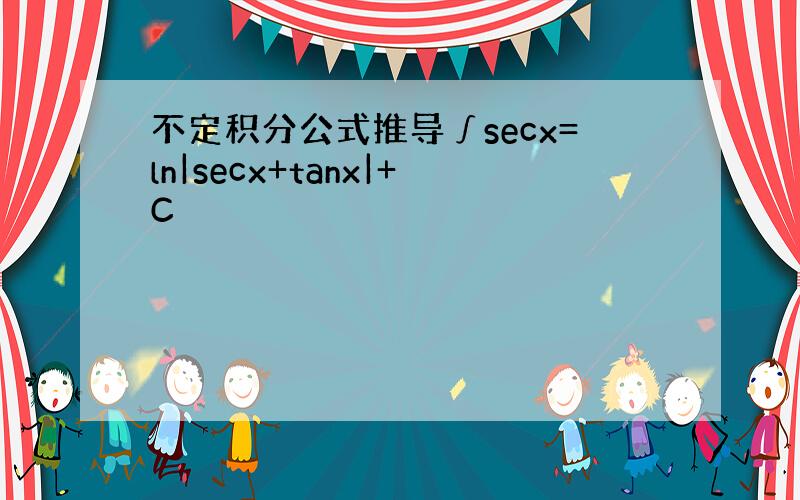 不定积分公式推导∫secx=ln|secx+tanx|+C