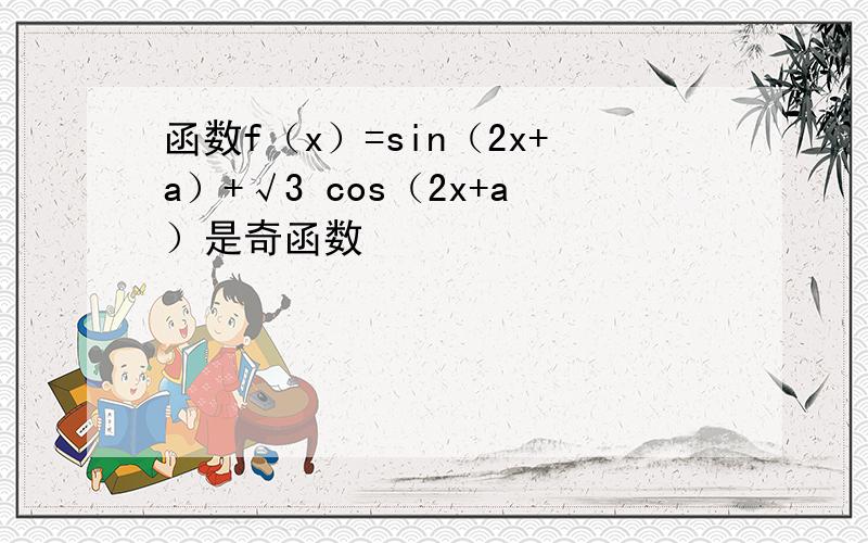 函数f（x）=sin（2x+a）+√3 cos（2x+a）是奇函数