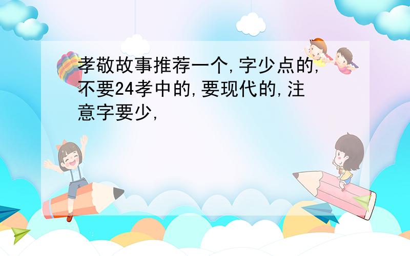 孝敬故事推荐一个,字少点的,不要24孝中的,要现代的,注意字要少,