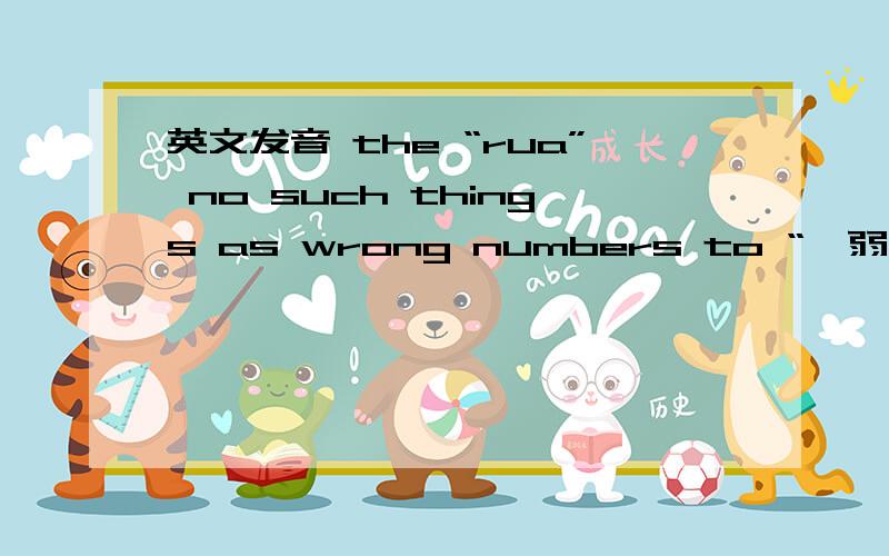 英文发音 the “rua” no such things as wrong numbers to “一弱忒织”.