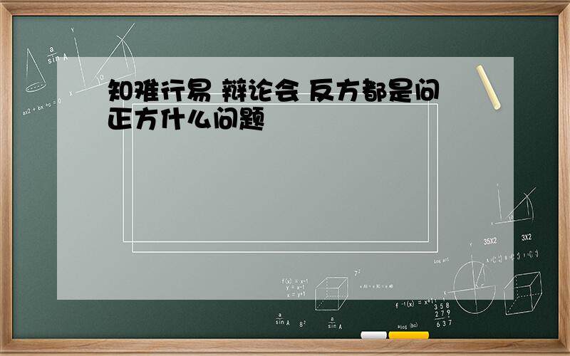 知难行易 辩论会 反方都是问正方什么问题