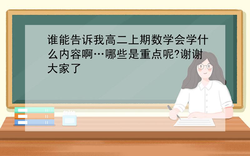 谁能告诉我高二上期数学会学什么内容啊…哪些是重点呢?谢谢大家了