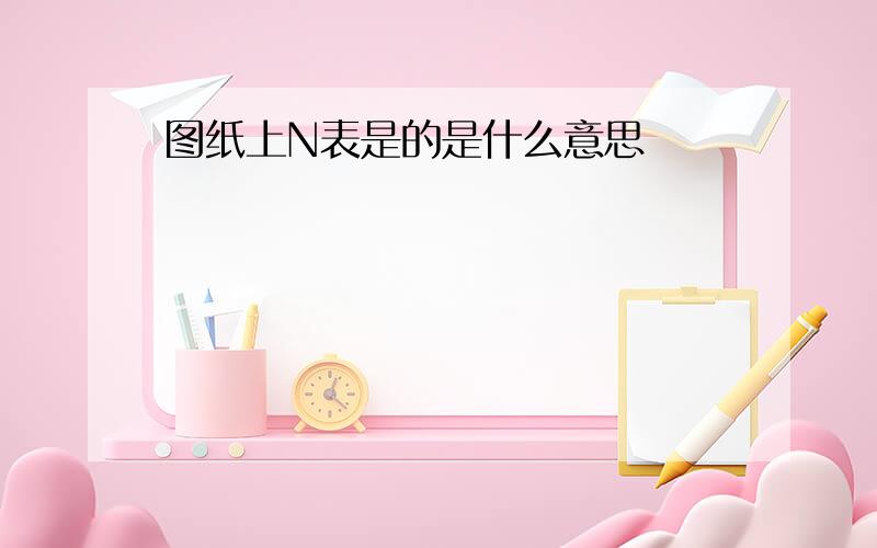 图纸上N表是的是什么意思