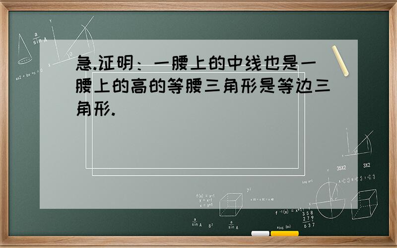 急.证明：一腰上的中线也是一腰上的高的等腰三角形是等边三角形.