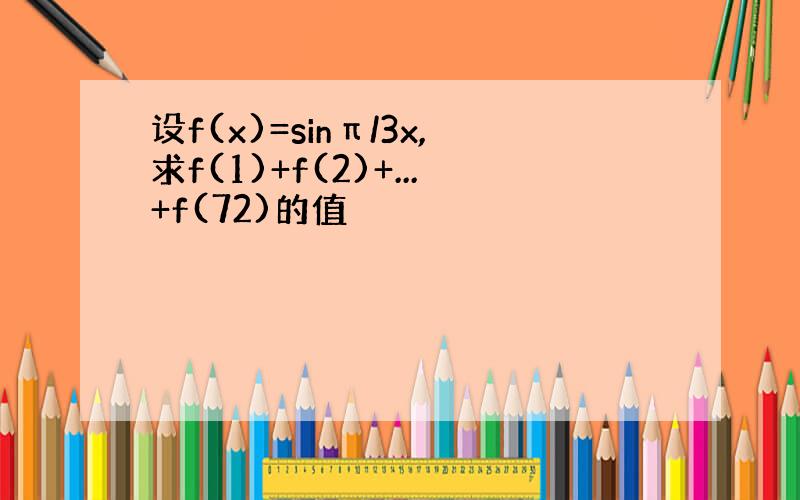 设f(x)=sinπ/3x,求f(1)+f(2)+...+f(72)的值