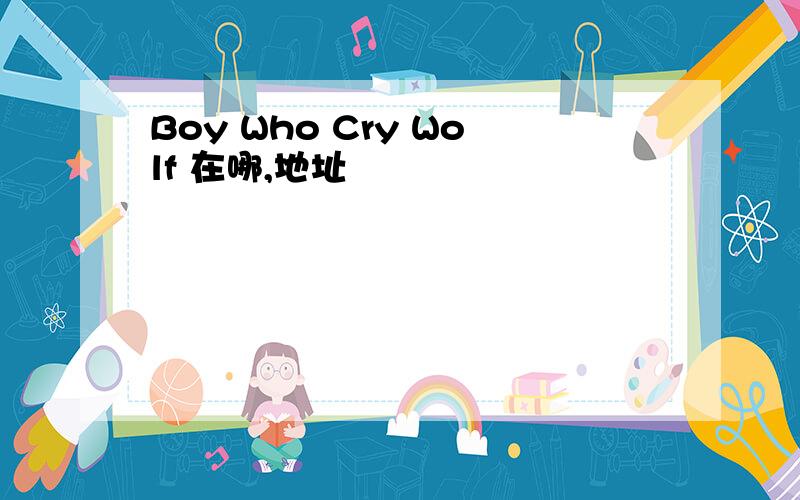 Boy Who Cry Wolf 在哪,地址