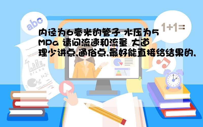 内径为6毫米的管子 水压为5MPa 请问流速和流量 大道理少讲点,通俗点,最好能直接给结果的,