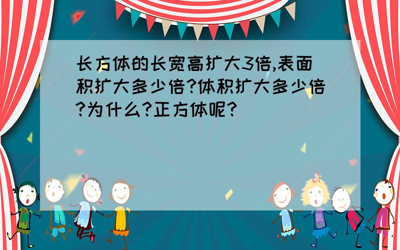 长方体的长宽高扩大3倍,表面积扩大多少倍?体积扩大多少倍?为什么?正方体呢?