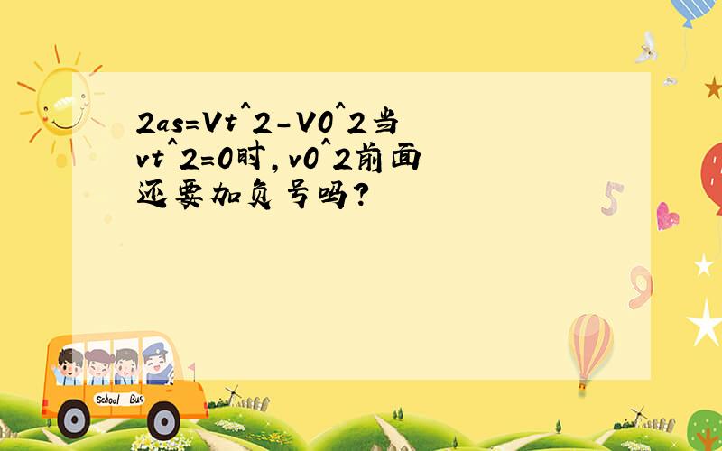 2as=Vt^2-V0^2当vt^2=0时,v0^2前面还要加负号吗?