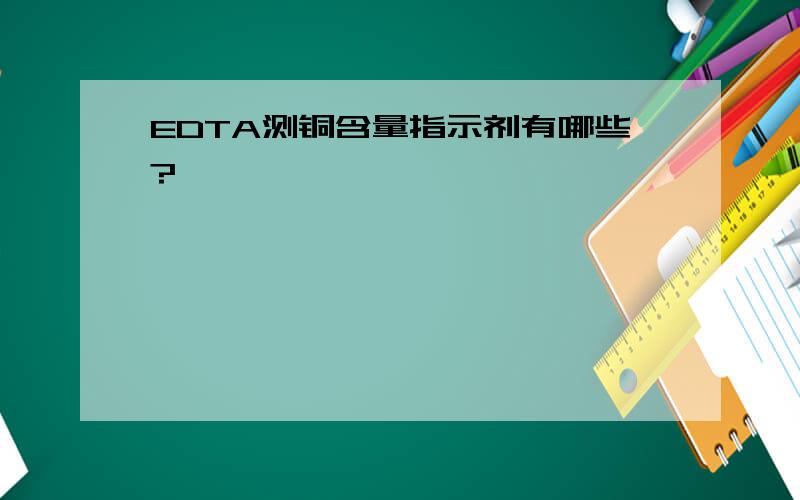 EDTA测铜含量指示剂有哪些?