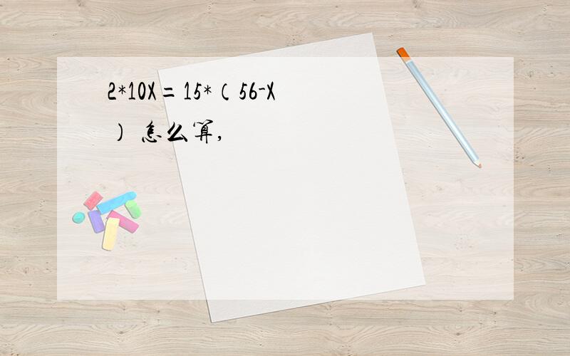 2*10X=15*（56-X） 怎么算,