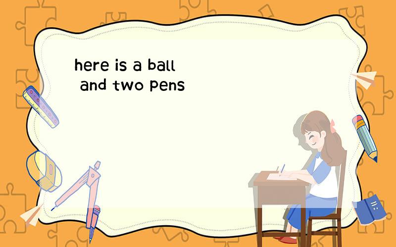 here is a ball and two pens